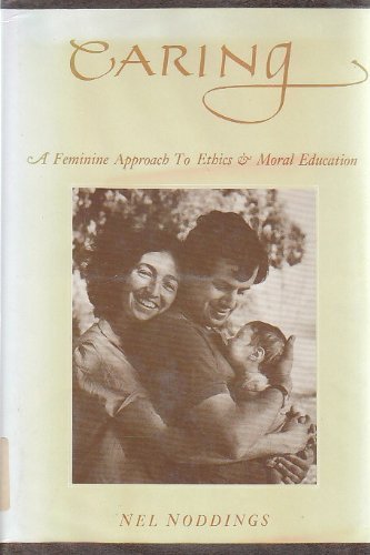 Caring: A Feminine Approach To Ethics And Moral Education,New