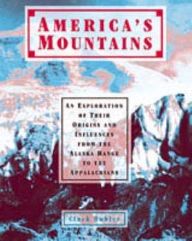 America'S Mountains: An Exploration Of Their Origins And Influences From The Alaska Range To The Appalachians,New