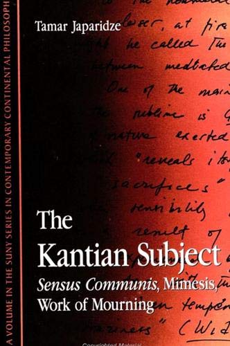 The Kantian Subject: Sensus Communis, Mimesis, Work of Mourning (Suny Series in Contemporary Continental Philosophy)