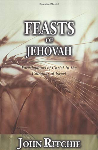 Feasts Of Jehovah: Foreshadows Of Christ In The Calendar Of Israel,New