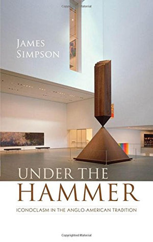 Under the Hammer: Iconoclasm in the AngloAmerican Tradition (Clarendon Lectures in English),New