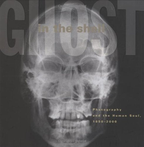 Ghost In The Shell: Photography And The Human Soul, 18502000,New