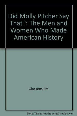 Did Molly Pitcher Say That?: The Men and Women Who Made American History,Used