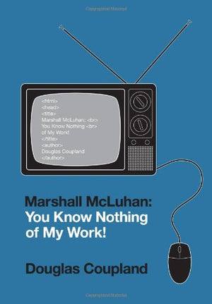 Marshall McLuhan: You Know Nothing of My Work!,Used