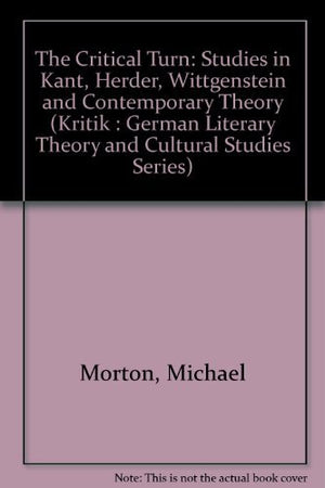 The Critical Turn: Studies in Kant, Herder, Wittgenstein, and Contemporary Theory (Kritik : German Literary Theory and Cultural ,Used