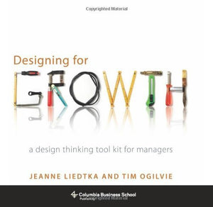Designing For Growth: A Design Thinking Tool Kit For Managers (Columbia Business School Publishing)