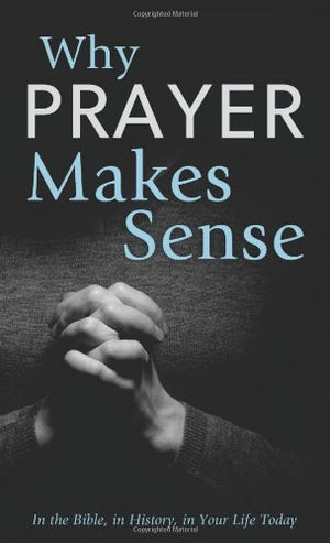 Why Prayer Makes Sense: In the Bible, in History, in Your Life Today (VALUE BOOKS),Used