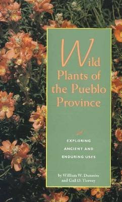 Wild Plants of the Pueblo Province: Exploring Ancient and Enduring Uses,Used