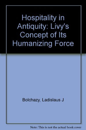 Hospitality in Antiquity: Livy's Concept of Its Humanizing Force,Used