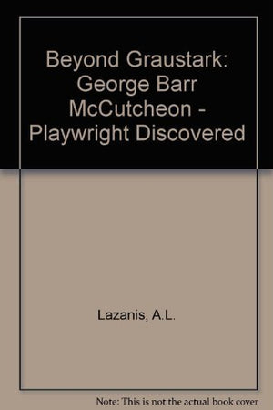 Beyond Graustark: George Barr McCutcheon, Playwright Discovered,Used