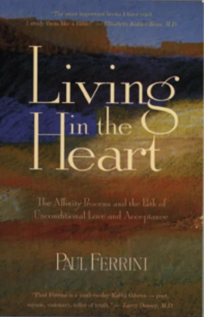 Living in the Heart: The Affinity Process & the Path of Unconditional Love & Acceptance,New