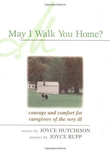 May I Walk You Home?: Courage and Comfort for Caregivers of the Very Ill,Used