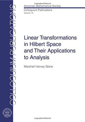 Linear Transformations in Hilbert Space and Their Applications to Analysis (COLLOQUIUM PUBLICATIONS (AMER MATHEMATICAL SOC)),New