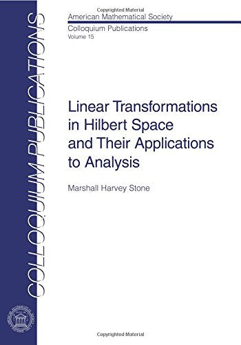 Linear Transformations in Hilbert Space and Their Applications to Analysis (COLLOQUIUM PUBLICATIONS (AMER MATHEMATICAL SOC)),New