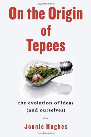 On the Origin of Tepees: The Evolution of Ideas (and Ourselves),New