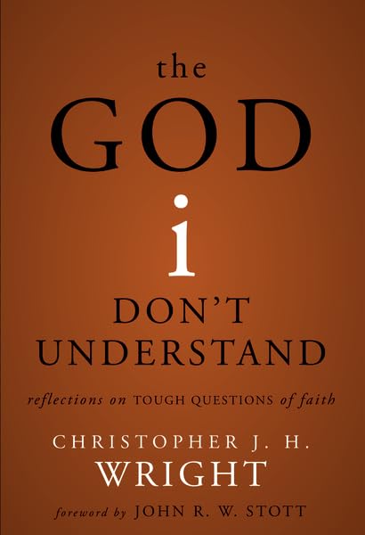 The God I Don'T Understand: Reflections On Tough Questions Of Faith