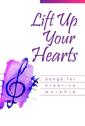 Lift Up Your Hearts : Songs for Creative Worship,New