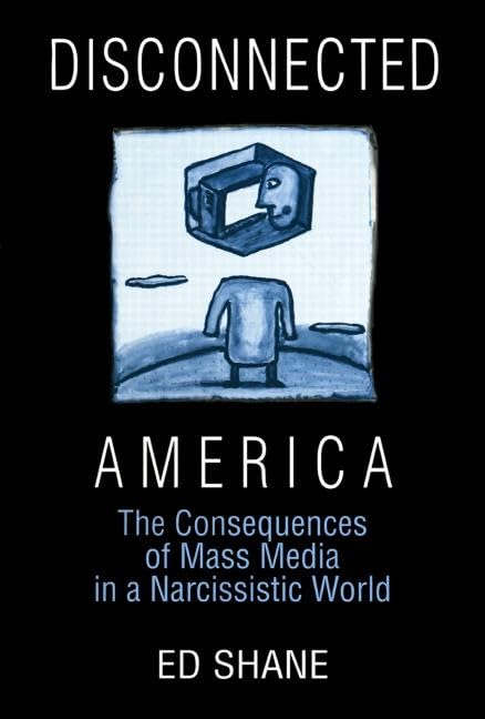 Disconnected America: The Future Of Mass Media In A Narcissistic Society: The Future Of Mass Media In A Narcissistic Society (Me,New