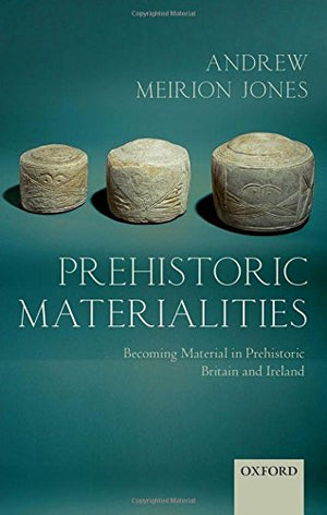 Prehistoric Materialities: Becoming Material in Prehistoric Britain and Ireland,Used