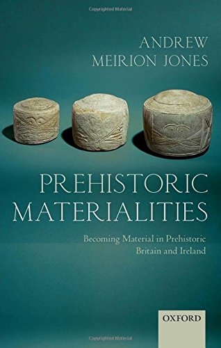 Prehistoric Materialities: Becoming Material in Prehistoric Britain and Ireland,Used