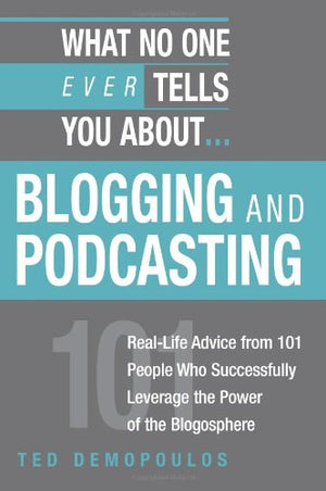 What No One Ever Tells You About Blogging And Podcasting: Reallife Advice from 101 People Who Successfully Leverage the Power o,Used