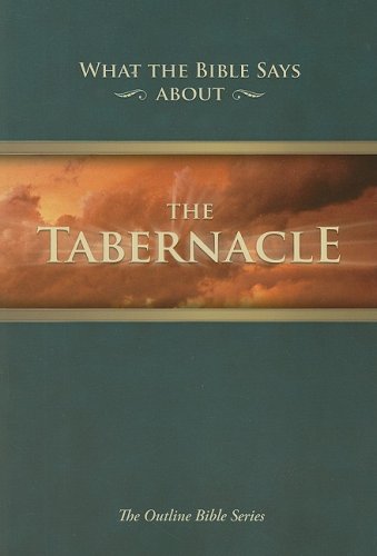 What the Bible Says about the Tabernacle: Its Message for Today (Outline Bible),New