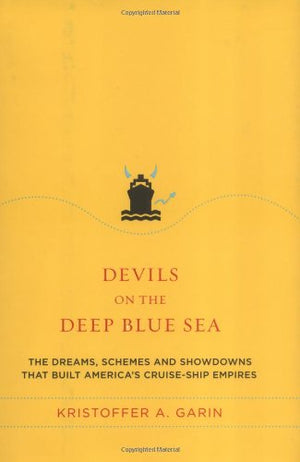 Devils on the Deep Blue Sea: The Dreams, Schemes and Showdowns That Built Americas CruiseShip Empires