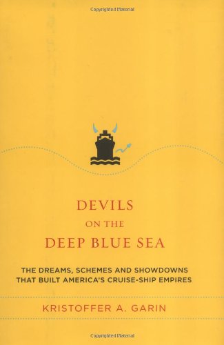 Devils on the Deep Blue Sea: The Dreams, Schemes and Showdowns That Built Americas CruiseShip Empires