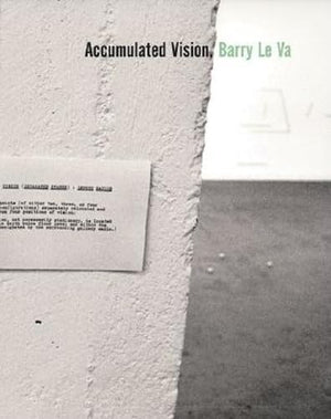 Accumulated Vision: Barry Le Va,New