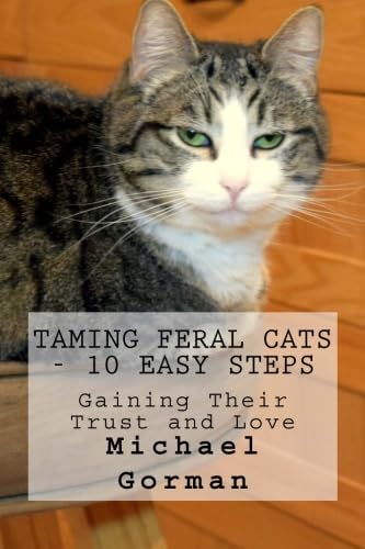 Taming Feral Cats  10 Easy Steps: Gaining Their Trust and Love,Used