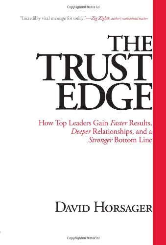 The Trust Edge: How Top Leaders Gain Faster Results, Deeper Relationships, And A Stronger Bottom Line