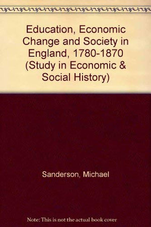 Education, economic change, and society in England, 17801870 (Studies in economic and social history)