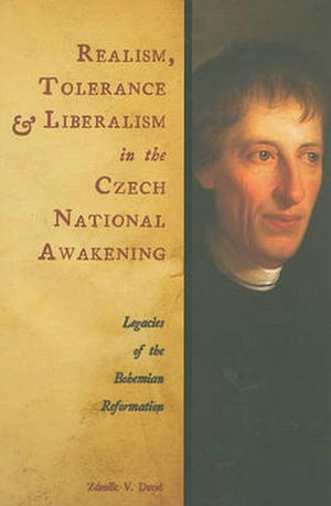 Realism, Tolerance, and Liberalism in the Czech National Awakening: Legacies of the Bohemian Reformation,Used