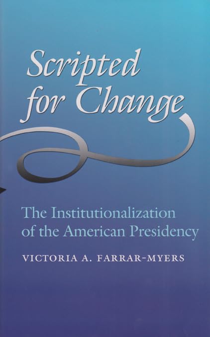 Scripted for Change: The Institutionalization of the American Presidency (Joseph V. Hughes Jr. and Holly O. Hughes Series on the,Used