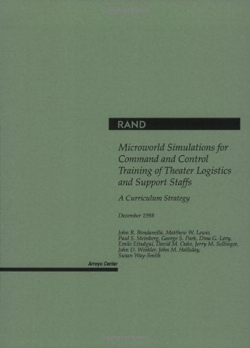 Microworld Simulations For Command And Control Training Of Theater Logistics And Support Staffs: A Curriculum Strategy (Rand Mon,New