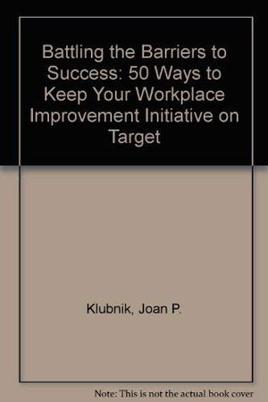 Battling the Barriers to Success: 50 Ways to Keep Your Workplace Improvement Initiative on Target,Used