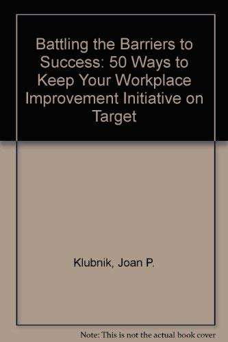 Battling the Barriers to Success: 50 Ways to Keep Your Workplace Improvement Initiative on Target,Used