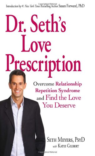 Dr. Seth'S Love Prescription: Overcome Relationship Repetition Syndrome And Find The Love You Deserve