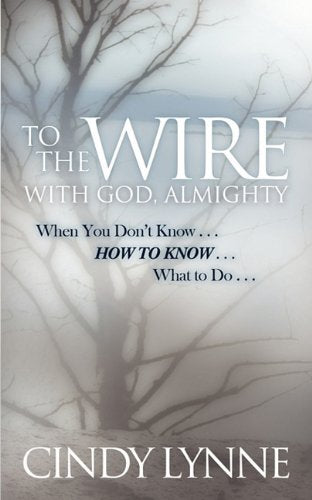 To The Wire... With God@@ Almighty: Seven Steps To Take When You Don'T Know... How To Know... What To Do!,Used