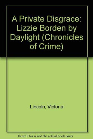 A Private Disgrace: Lizzie Borden by Daylight (Chronicles of Crime),Used