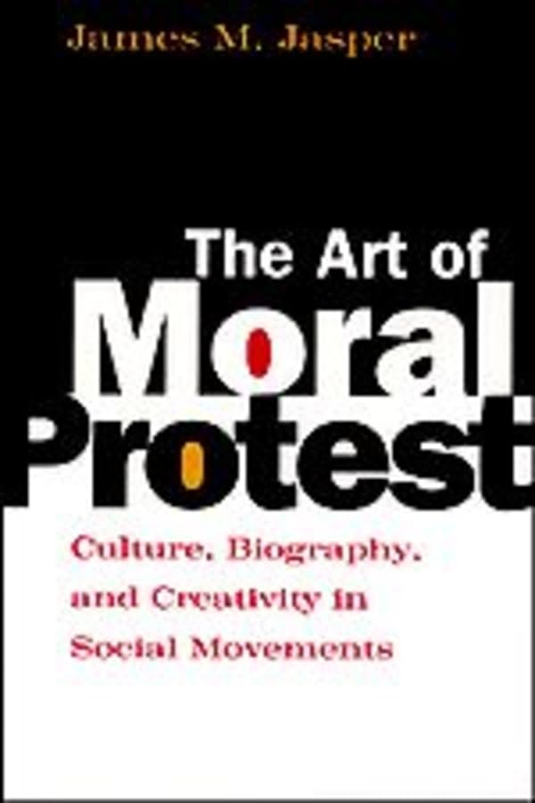 The Art Of Moral Protest: Culture, Biography, And Creativity In Social Movements