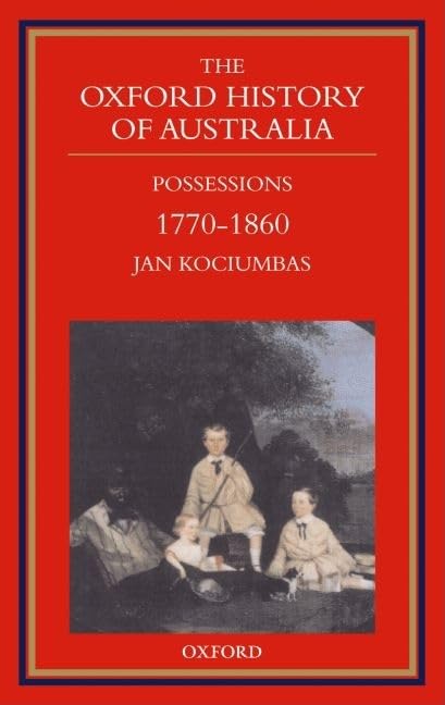 The Oxford History of Australia: Volume 2: 17701860 Possessions,Used