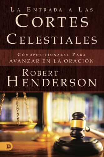 La Entrada A Las Cortes Celestiales: Cmoposicionarse Para Avanzar En La Oracin (Spanish Edition),New