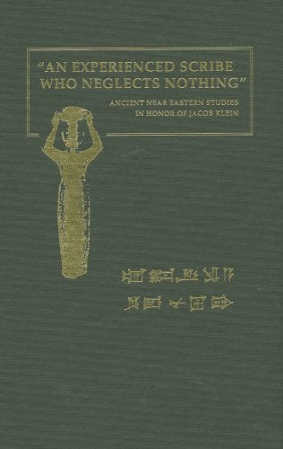 An Experienced Scribe who Neglects Nothing: Ancient Near Eastern Studies in Honor of Jacob Klein,New