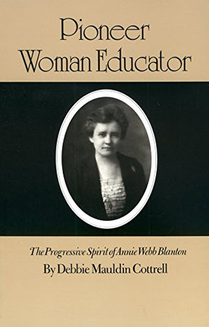Pioneer Woman Educator: The Progressive Spirit of Annie Webb Blanton (Volume 48) (Centennial Series of the Association of Former,Used