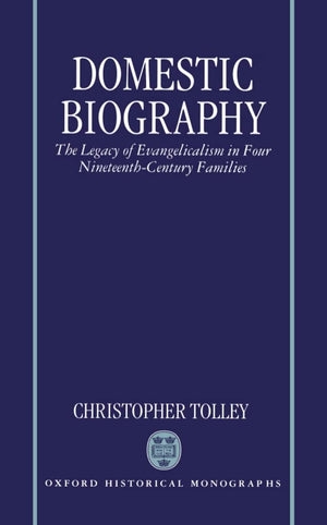 Domestic Biography: The Legacy of Evangelicalism in Four NineteenthCentury Families (Oxford Historical Monographs),Used