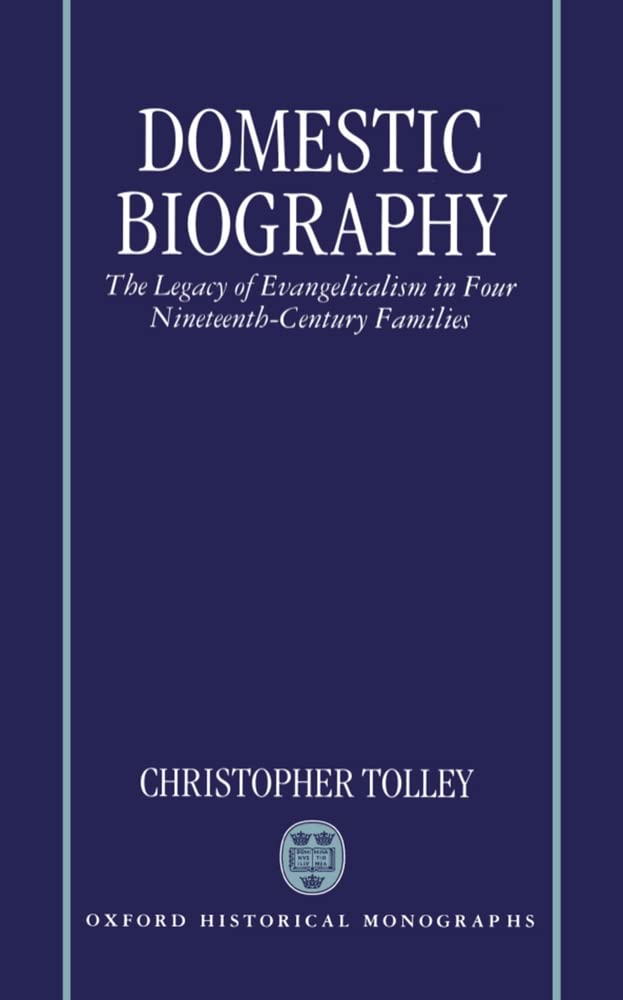Domestic Biography: The Legacy of Evangelicalism in Four NineteenthCentury Families (Oxford Historical Monographs),Used