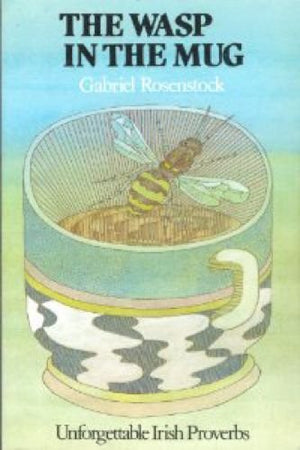 The Wasp in the Mug: Unforgettable Irish Proverbs,Used