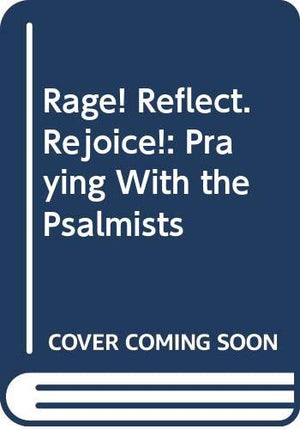 Rage! Reflect. Rejoice!: Praying With the Psalmists,Used