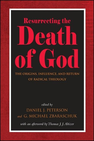 Resurrecting The Death Of God: The Origins, Influence, And Return Of Radical Theology